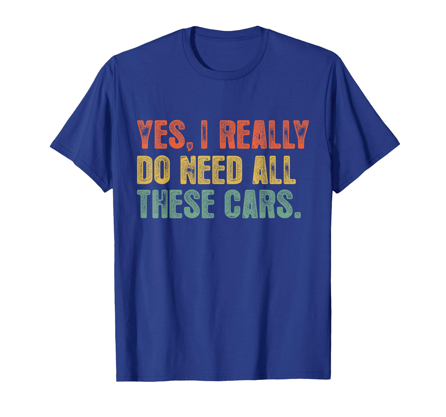 Yes I Really Do Need All These Cars Garage Funny Dad Men Tee T-Shirt