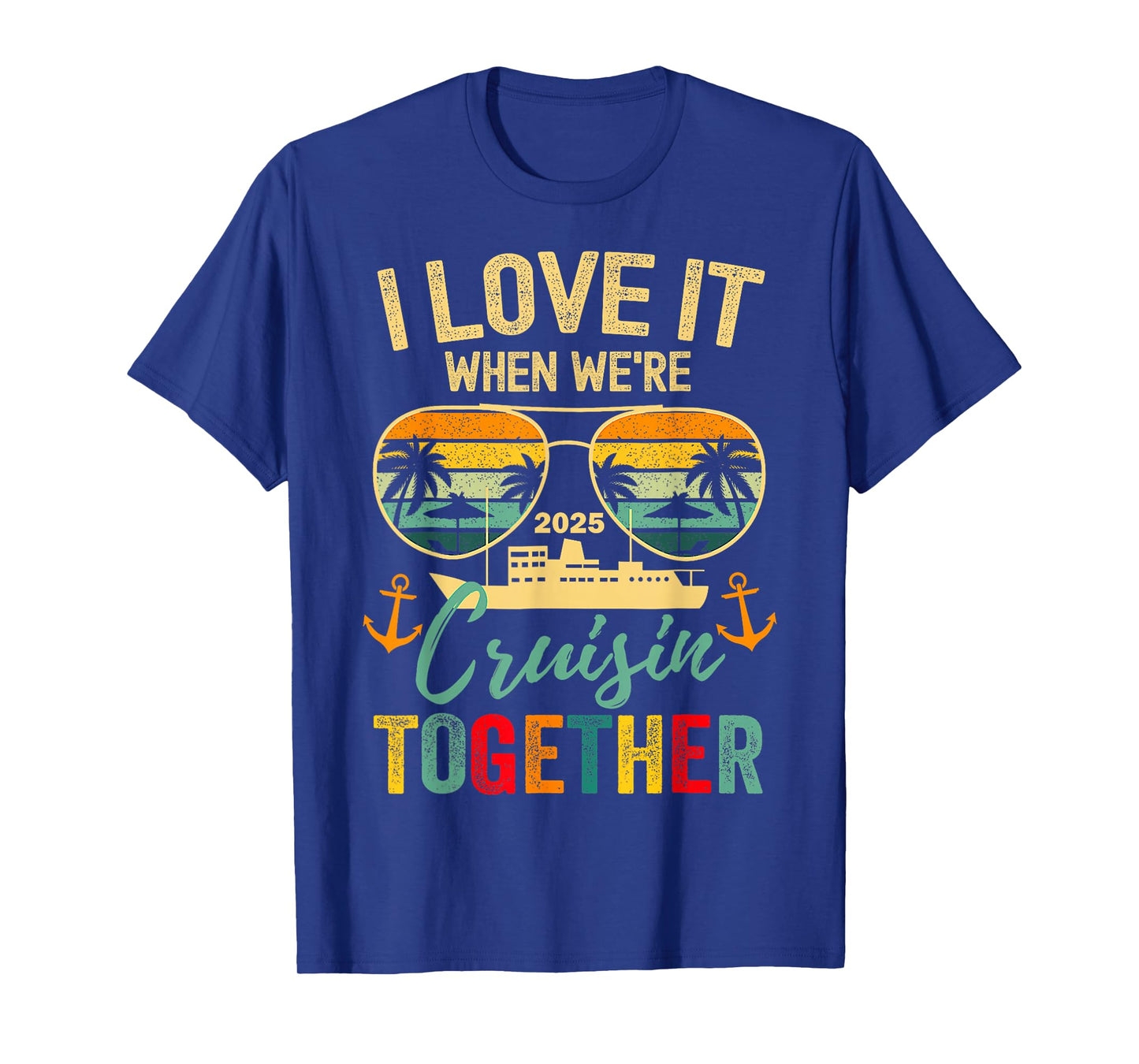 Family Cruise 2025 I Love It When We're Cruisin' Together T-Shirt