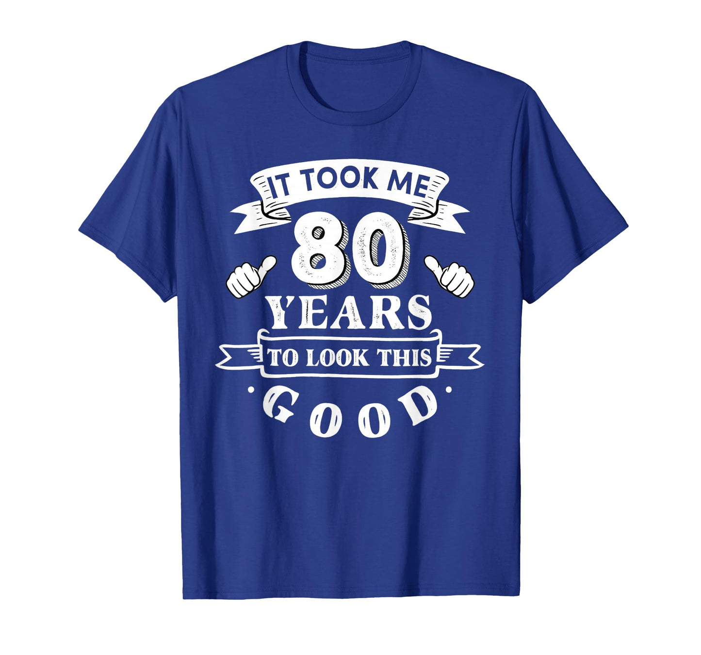 It Took Me 80 Years to Look This Good 80th Birthday Men T-Shirt