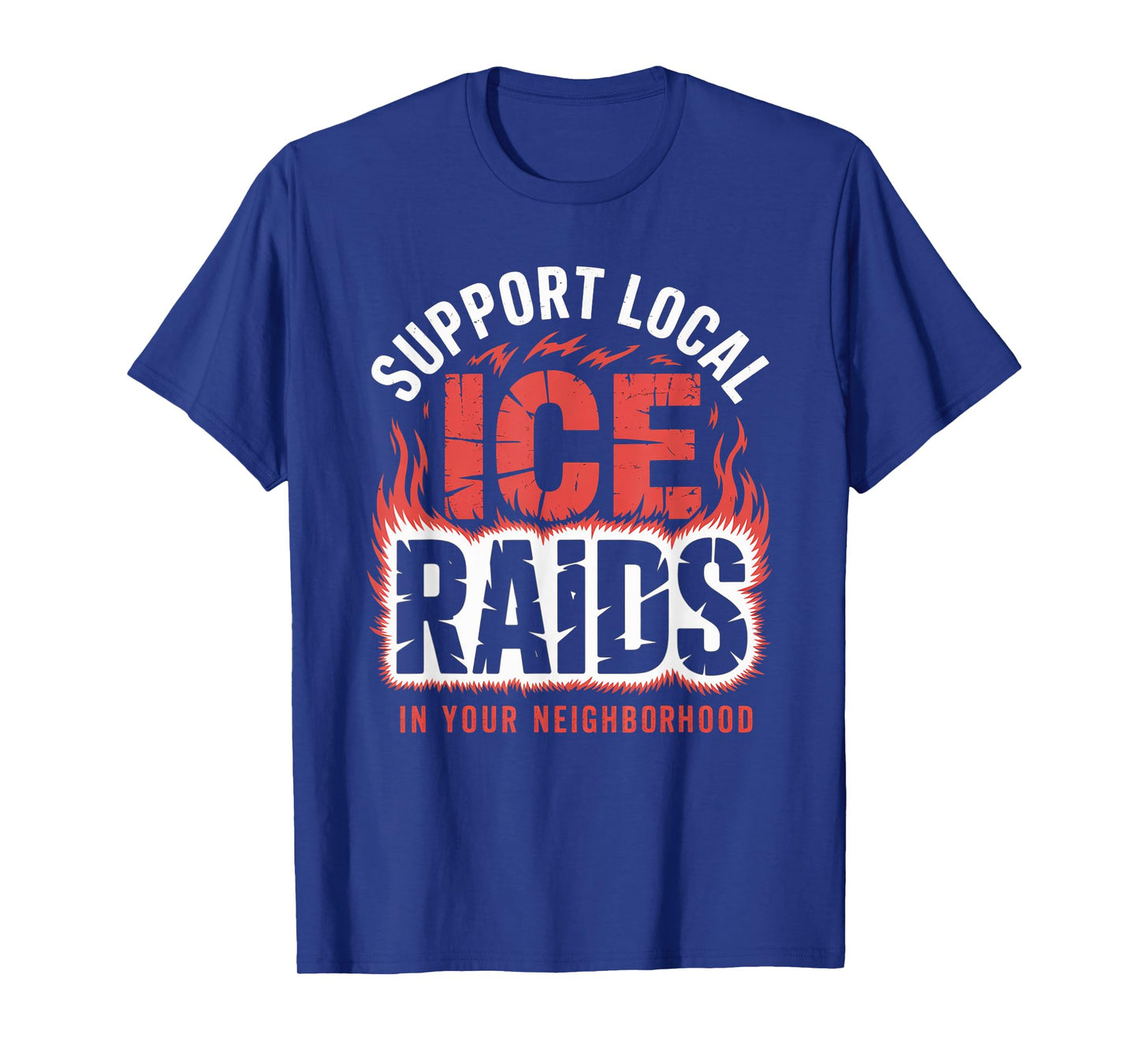 Support Local Ice Raids In Your Neighborhood T-Shirt