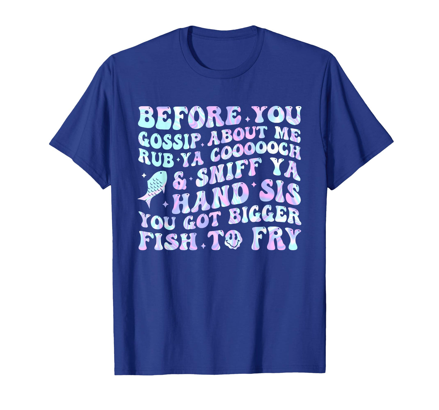 Before You Gossip About Me Rub Ya Coooooch & Sniff Your Hand T-Shirt