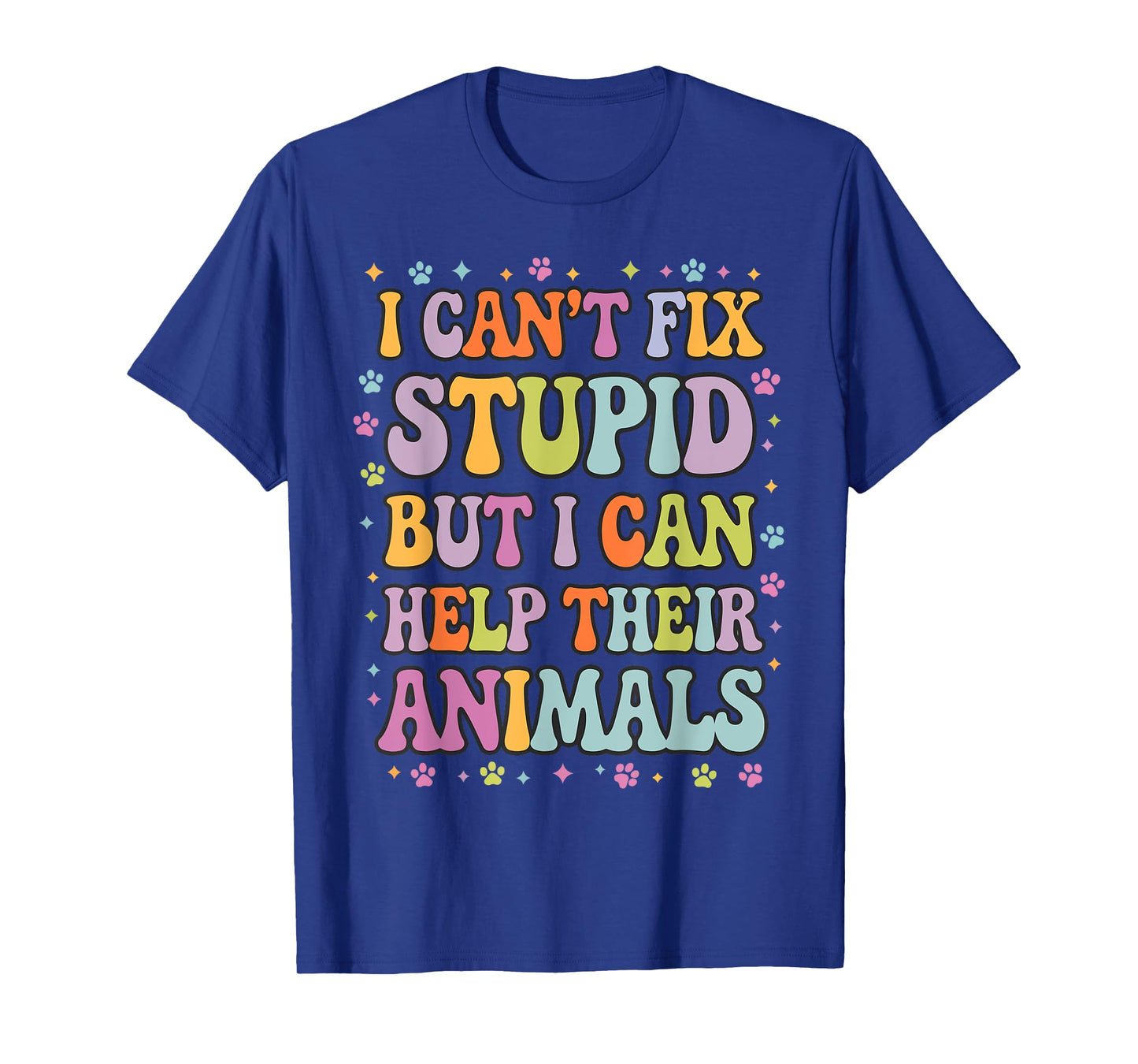 I Can't Fix Stupid But I Can Help Their Animals T-Shirt