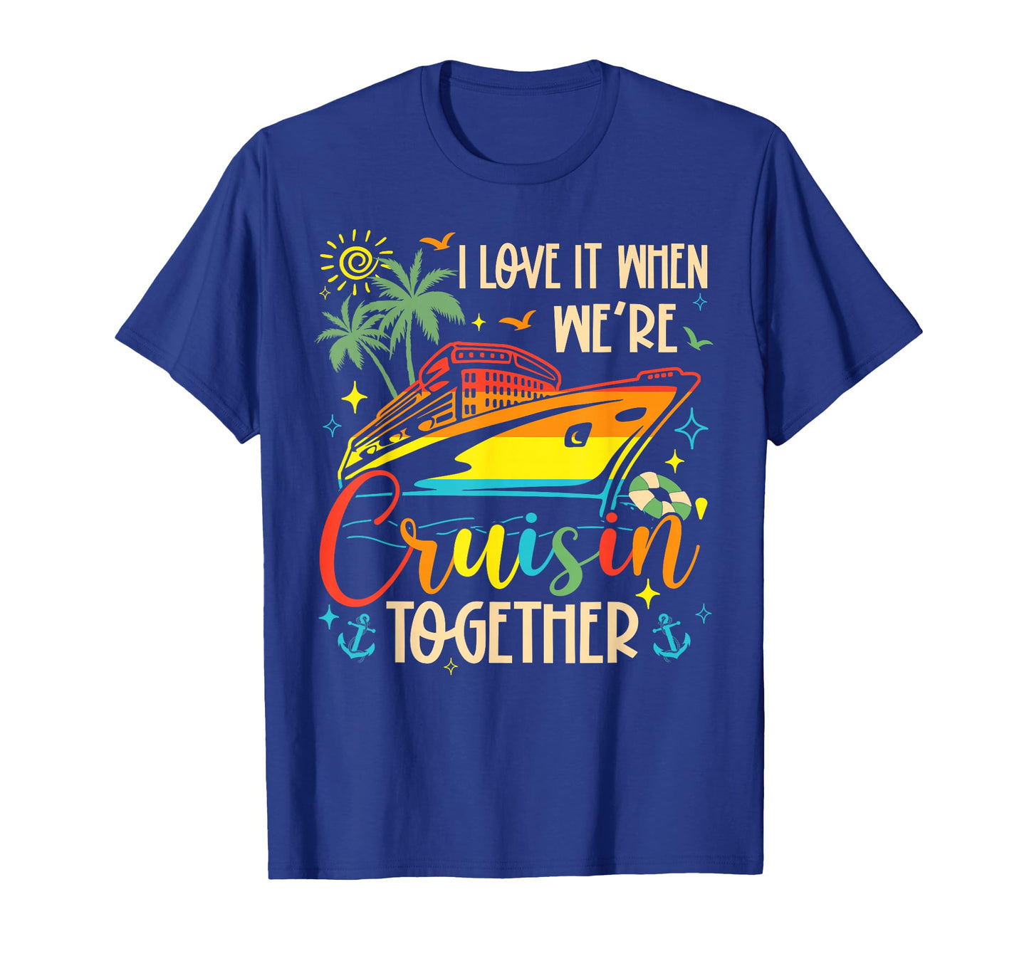 I Love It When We're Cruisin' Together Family Cruise 2025 T-Shirt