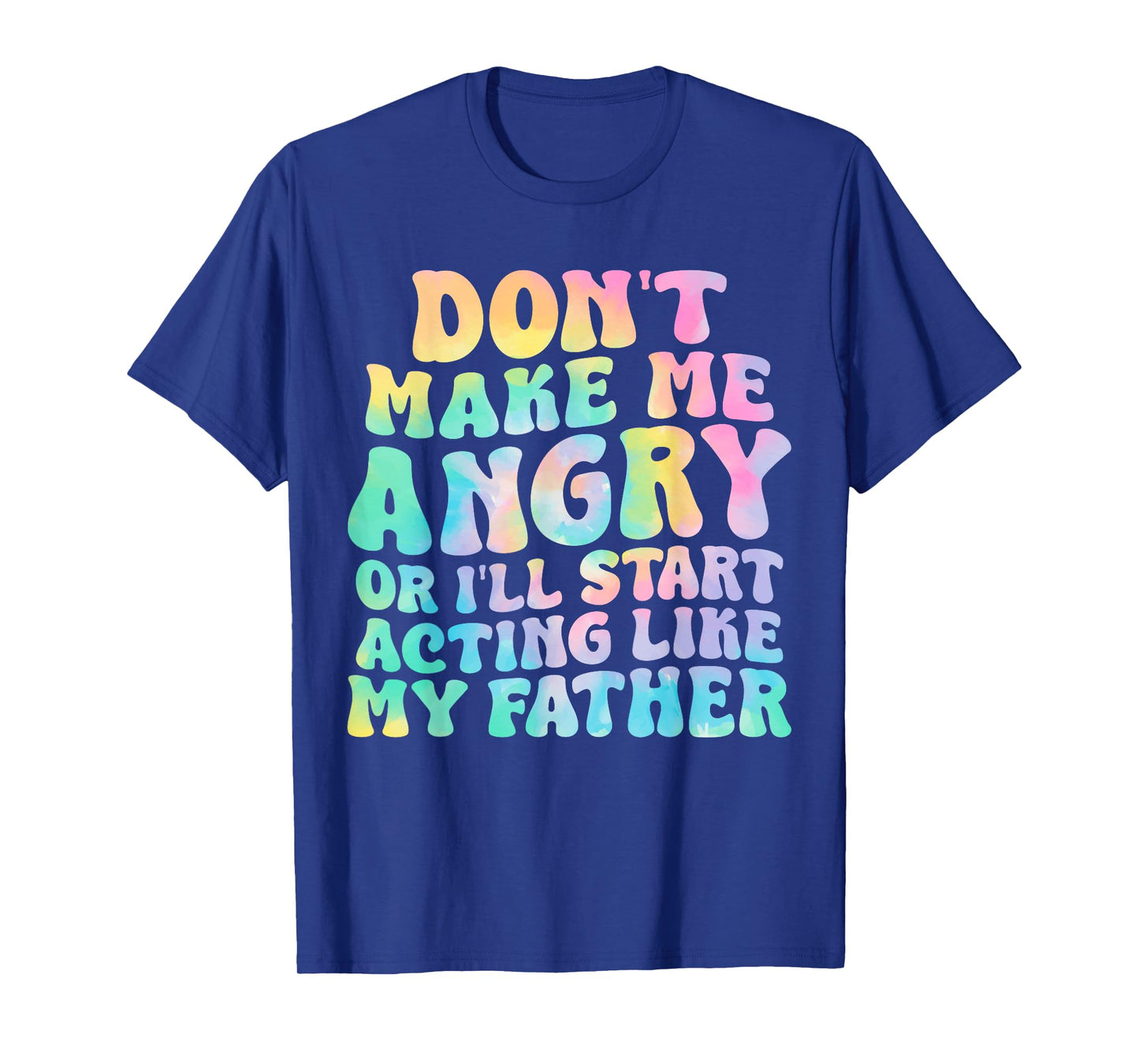 Don't Make Me Angry Or I'll Start Acting Like My Father T-Shirt