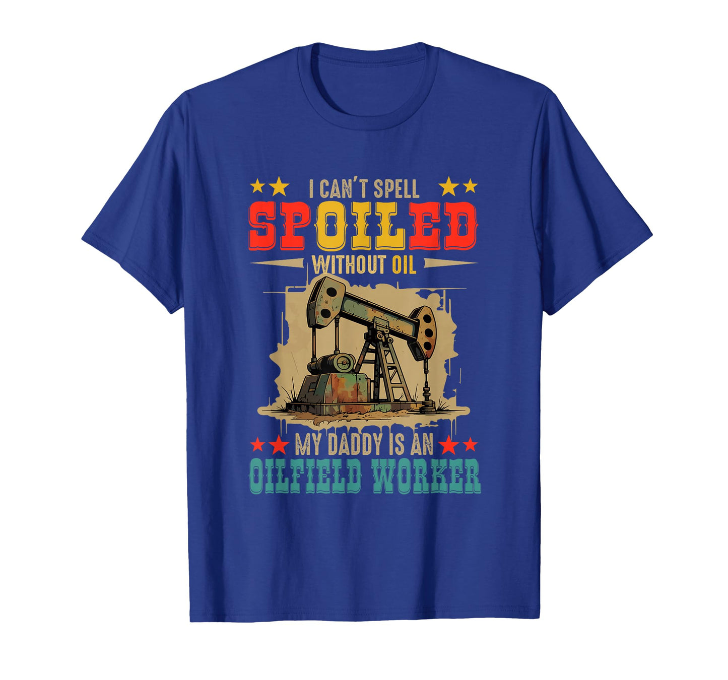 Can't Spell Spoiled Without Oil My Daddy Is Oilfield Worker T-Shirt