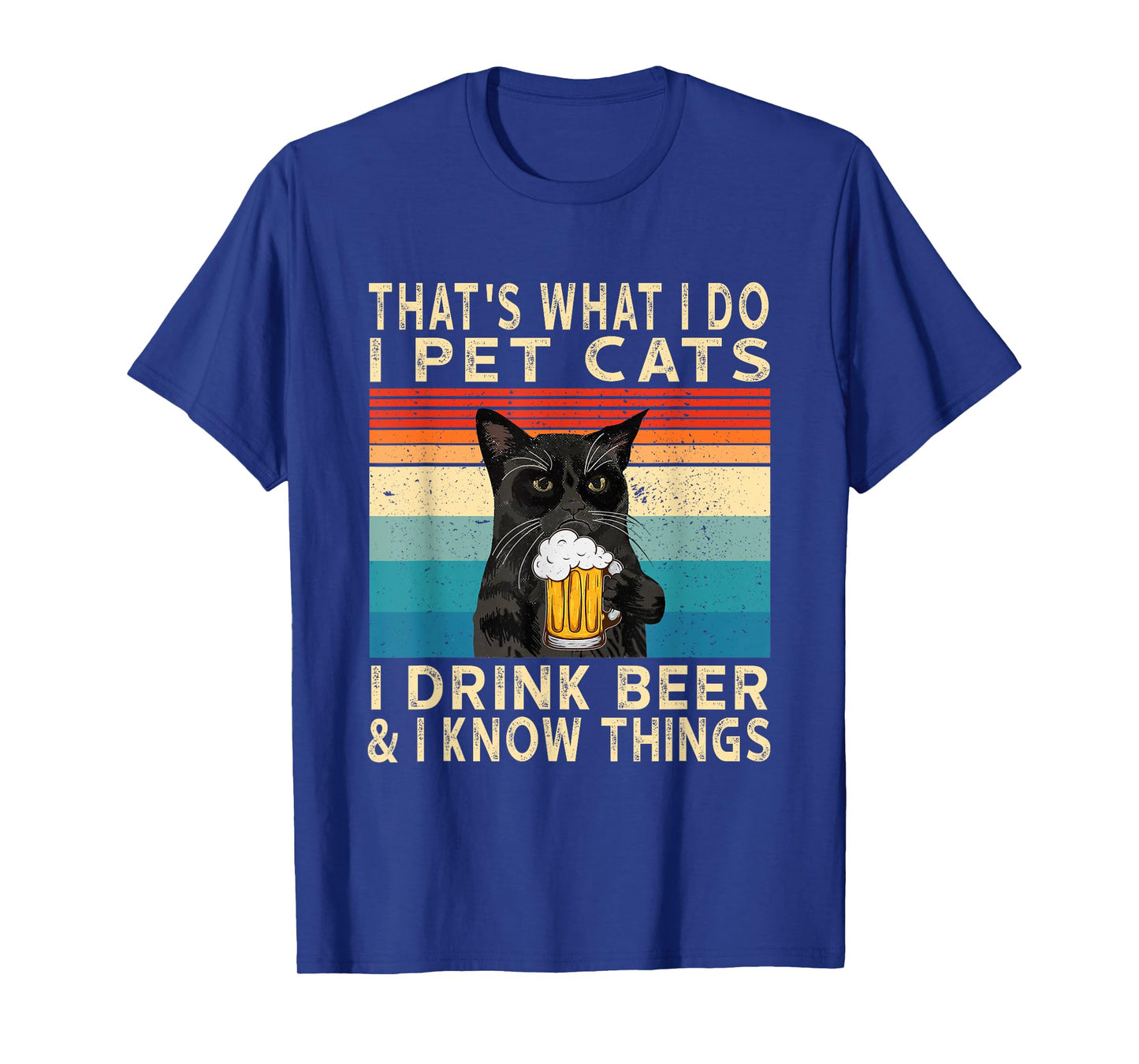 That's What I Do I Pet Cats I Drink Beer And I Know Things T-Shirt