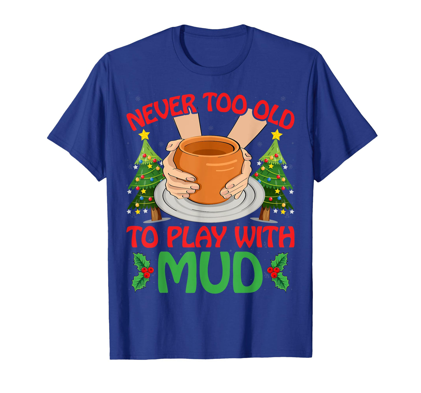 Never Too Old To Play With Mud Xmas Pottery Christmas T-Shirt