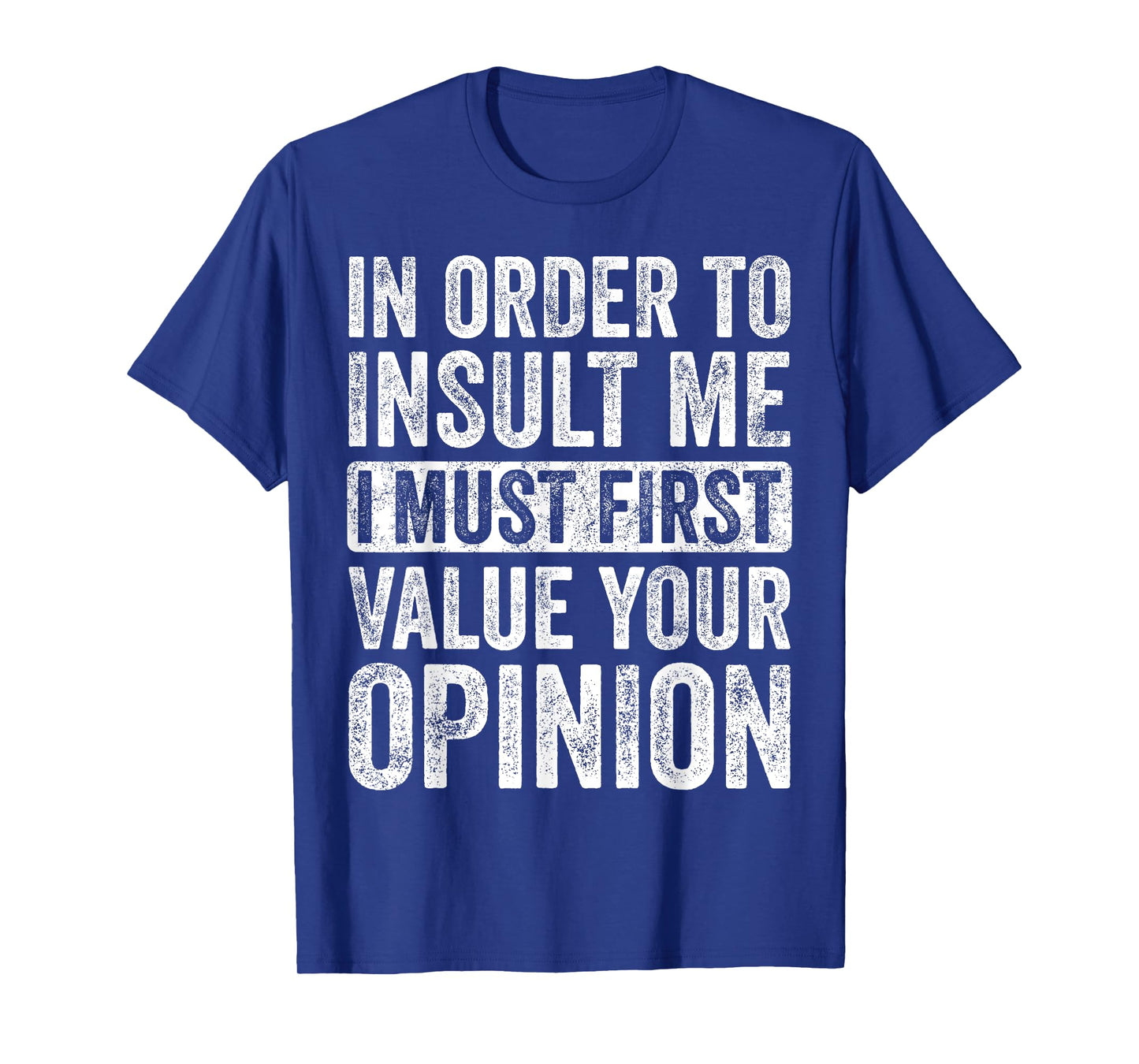 In Order To Insult Me I Must First Value Your Opinion, Funny T-Shirt