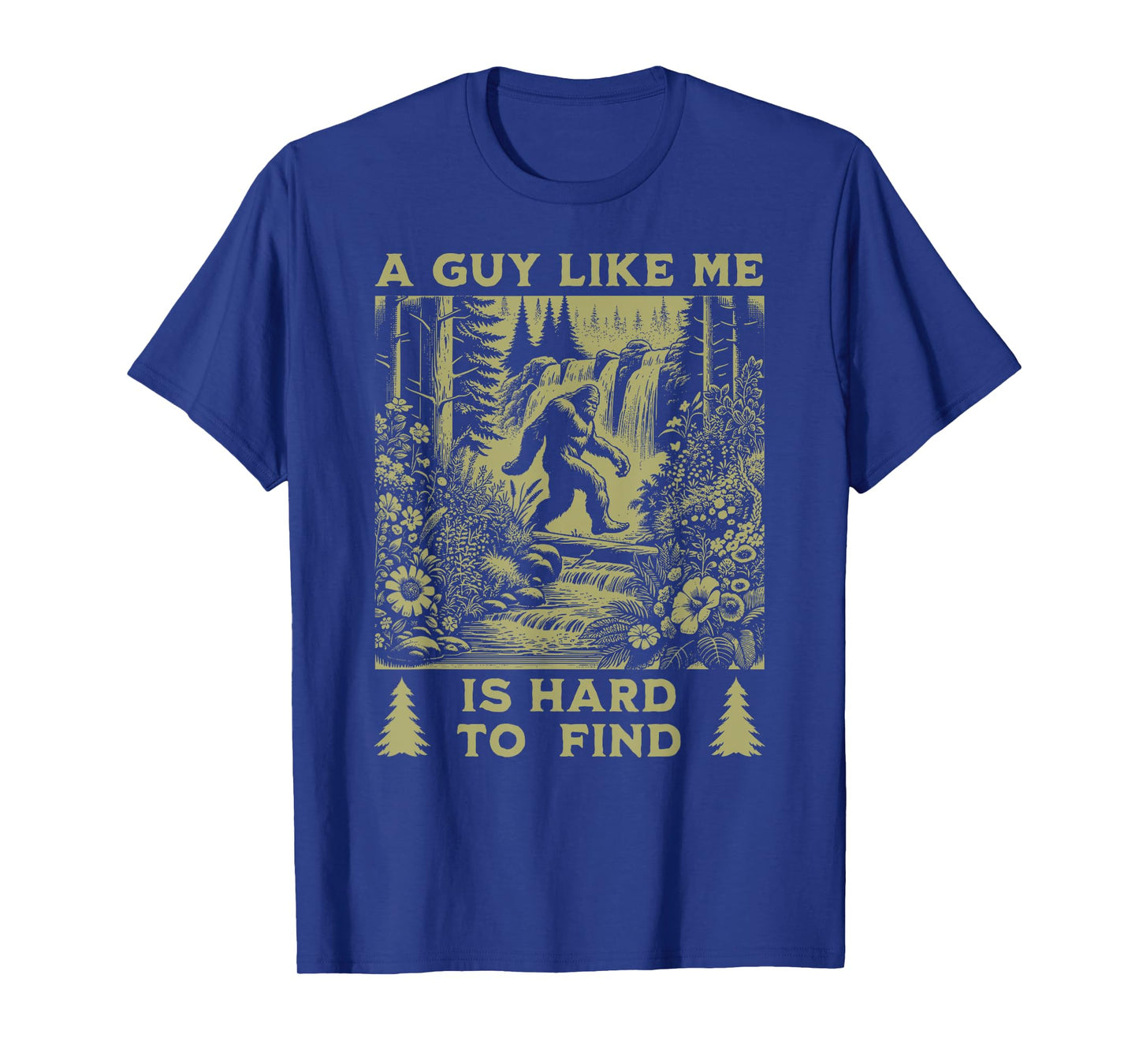 Funny Bigfoot A Guy Like Me Is Hard To Forest Find T-Shirt