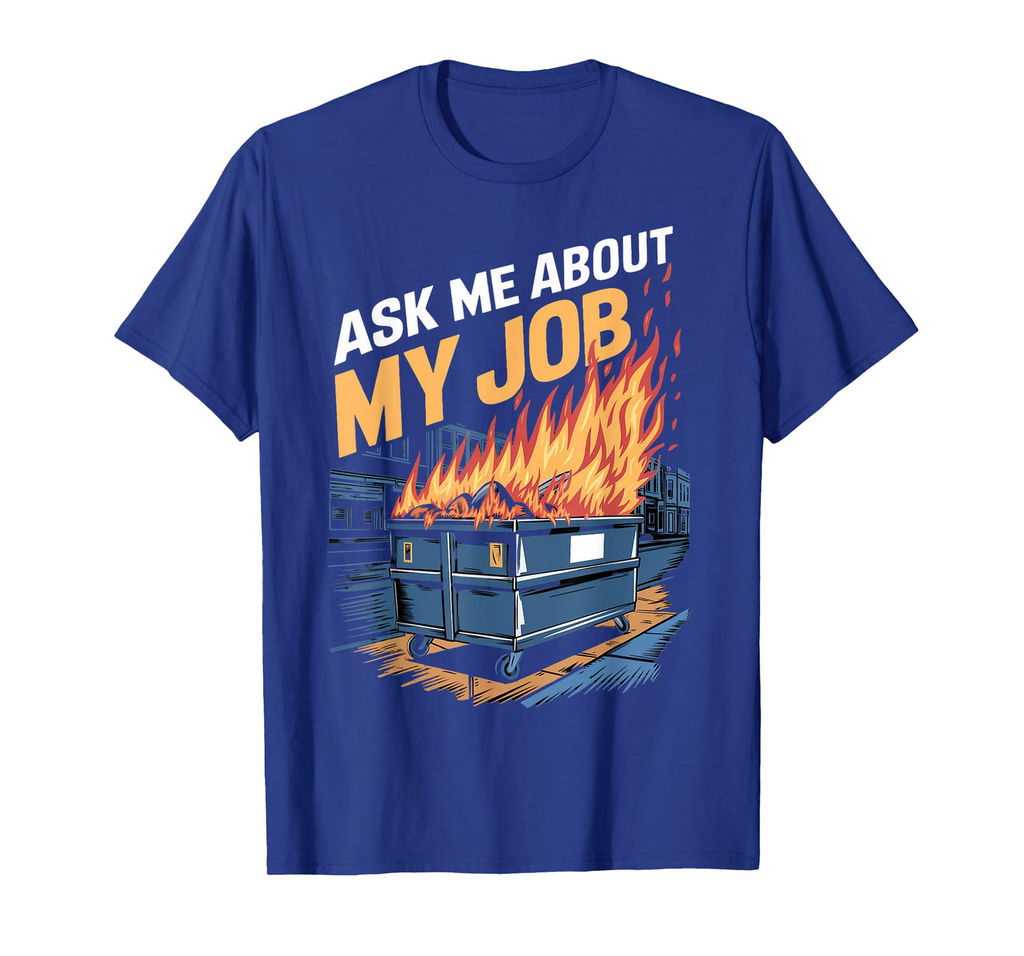 Ask Me About My Job Dumpster Fire Humor Dumpster Fire T-Shirt