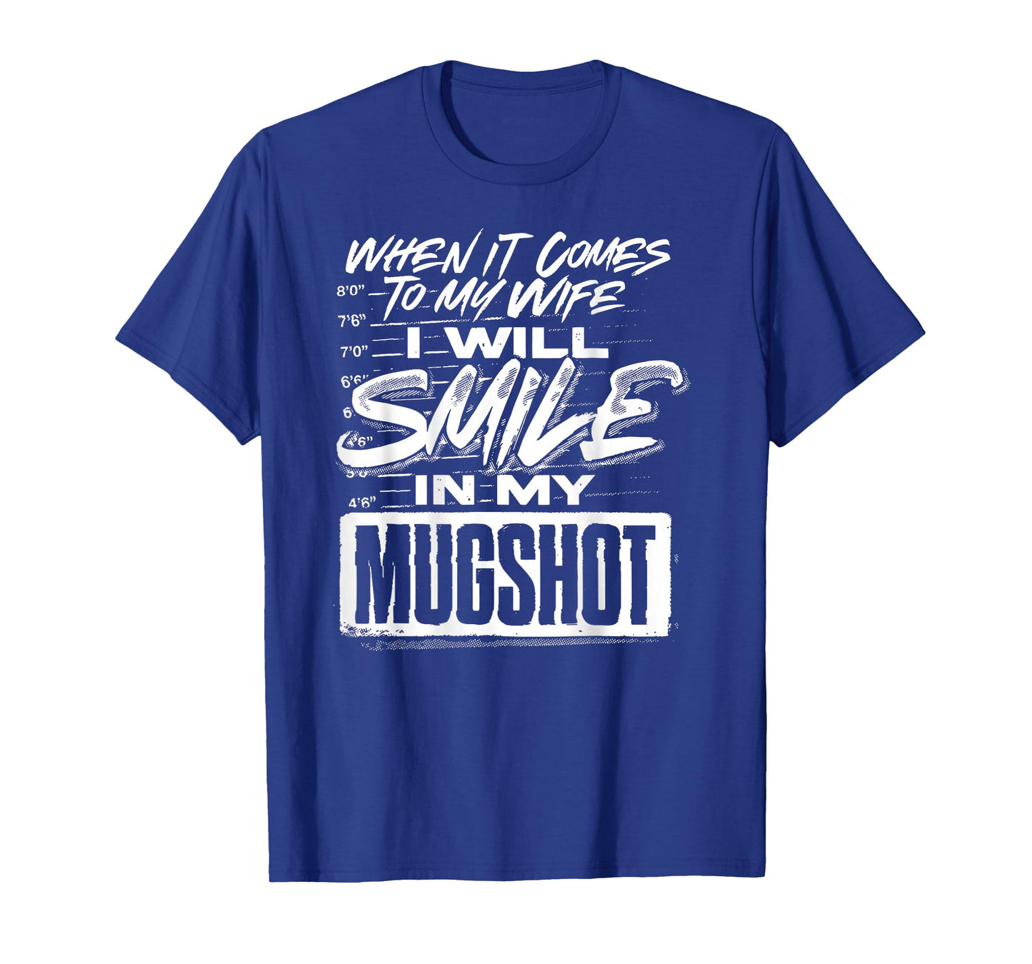 When It Comes to My Wife I Will Smile in My Mugshot (Back) T-Shirt