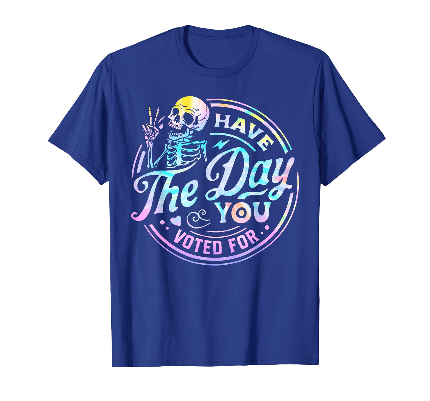 Tie Dye Have The Day You Voted For Skull Vintage Funny Quote T-Shirt