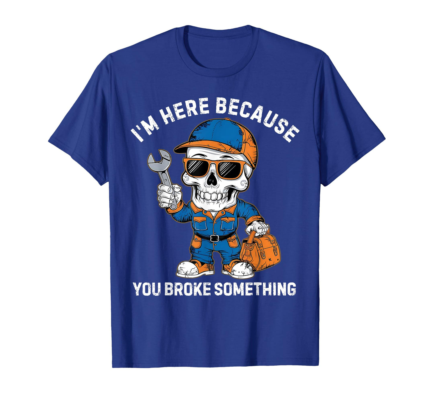 I'm Here Because You Broke Something Fix It Plumber Mechanic T-Shirt