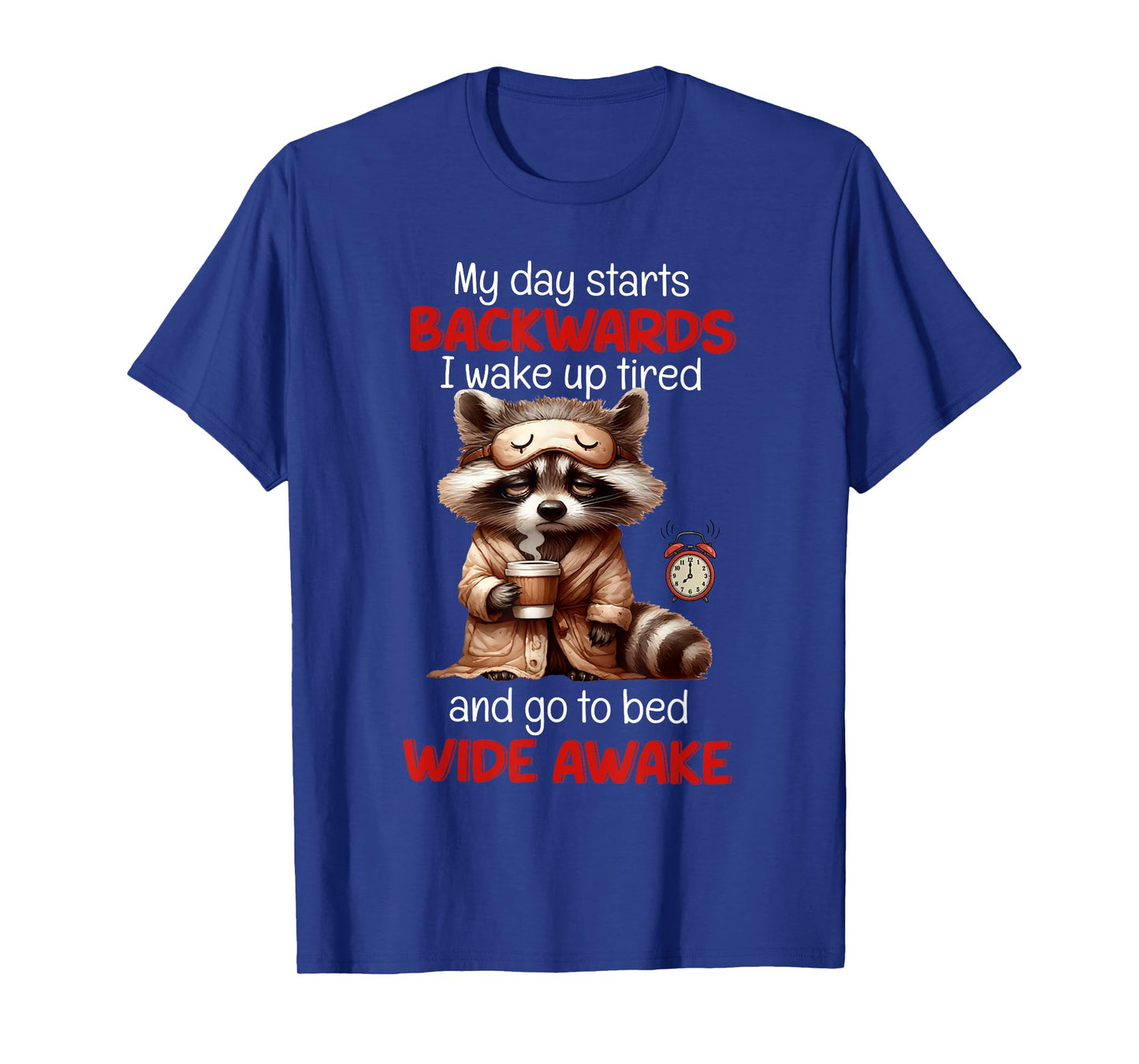 Raccoon My Day Starts Backward I Wake Up Tired And Go To Bed T-Shirt