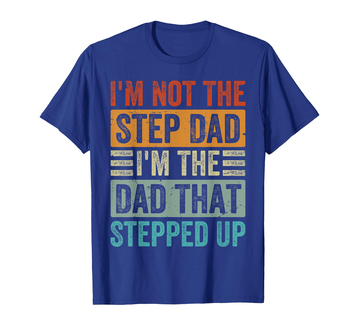 I'm Not The Step Dad - I'm The Dad That Stepped Up T-Shirt