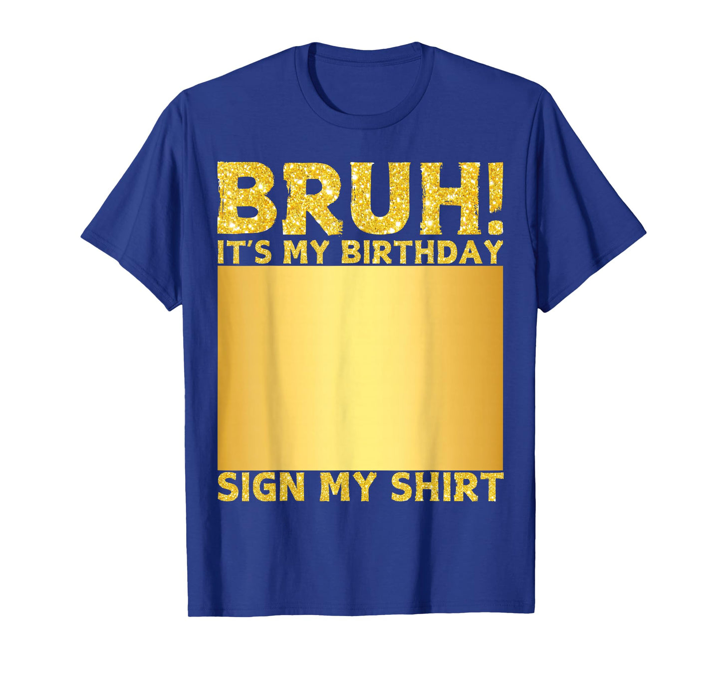 Bruh It's My Birthday Sign My Shirt Happy Birthday Men Women T-Shirt