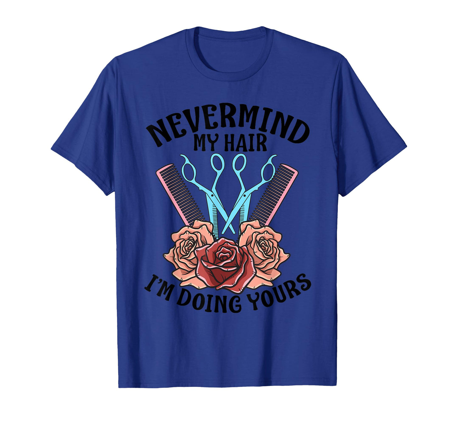 Funny Nevermind My Hair I'm Doing Yours Gift For Hairdresser T-Shirt