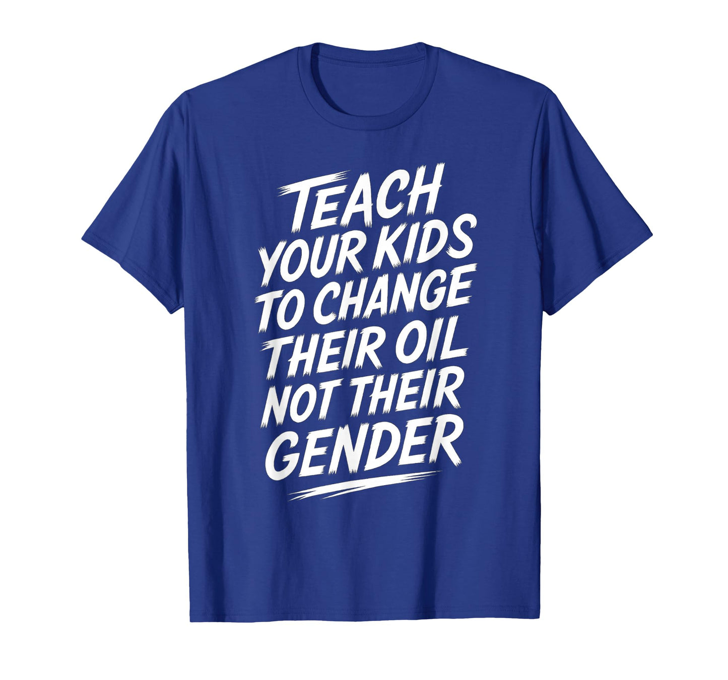 Teach Your Kids to Change Their Oil Not Their Gender T-Shirt