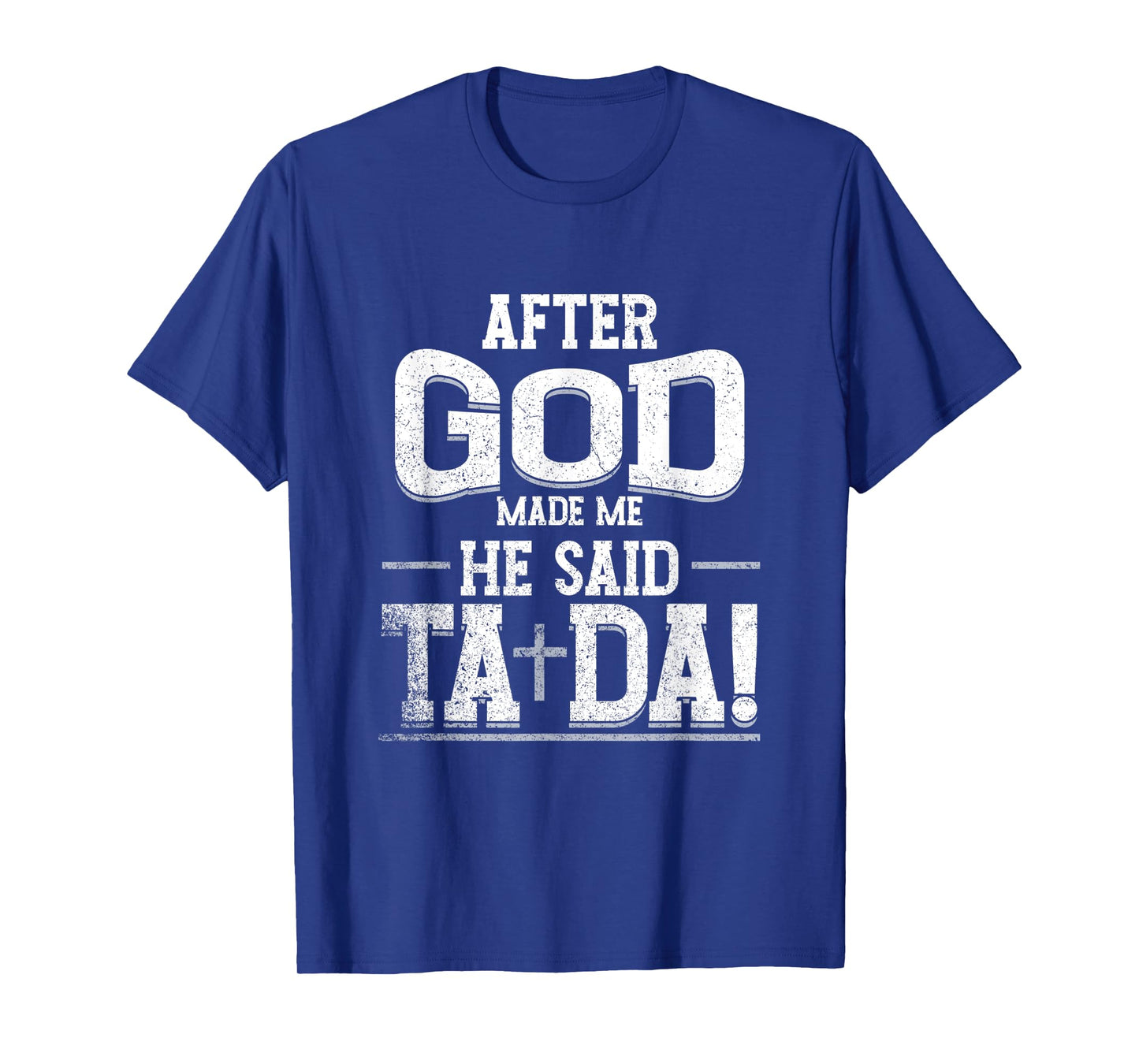 Funny After Made Me God He Said Ta Da | Awesome Phenomenal T-Shirt