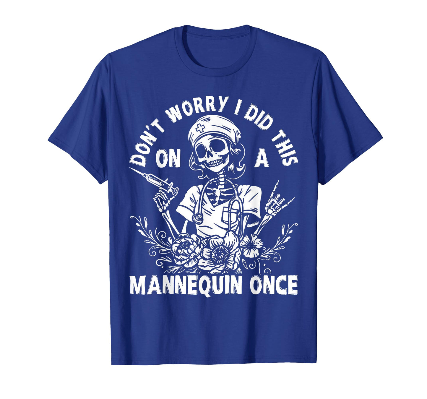 Nurse Skeleton Don't Worry I Did This On A Mannequin Once T-Shirt