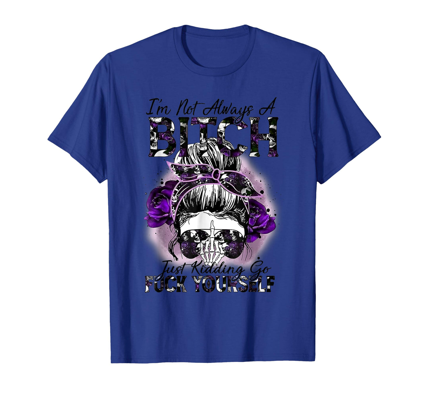 I'm Not Always A Bitch Just Kidding Funny Quote T-Shirt