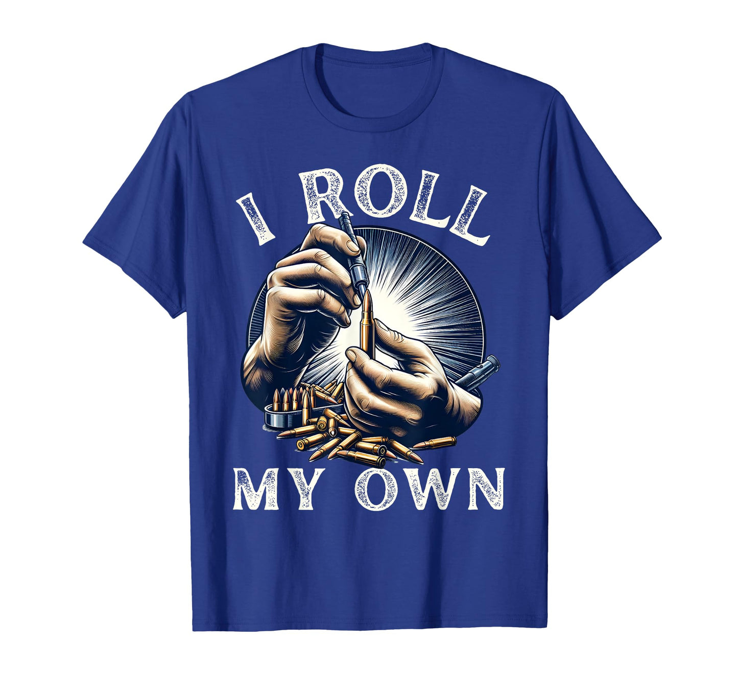I Roll my Own- Ammunition Funny Guns Firearms Ammo Reloading T-Shirt