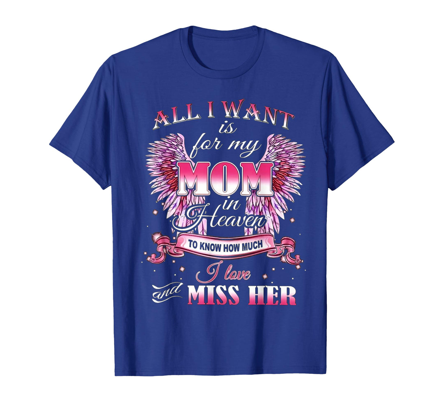 All I Want is for my Mom in Heaven I Love Miss Her T-Shirt