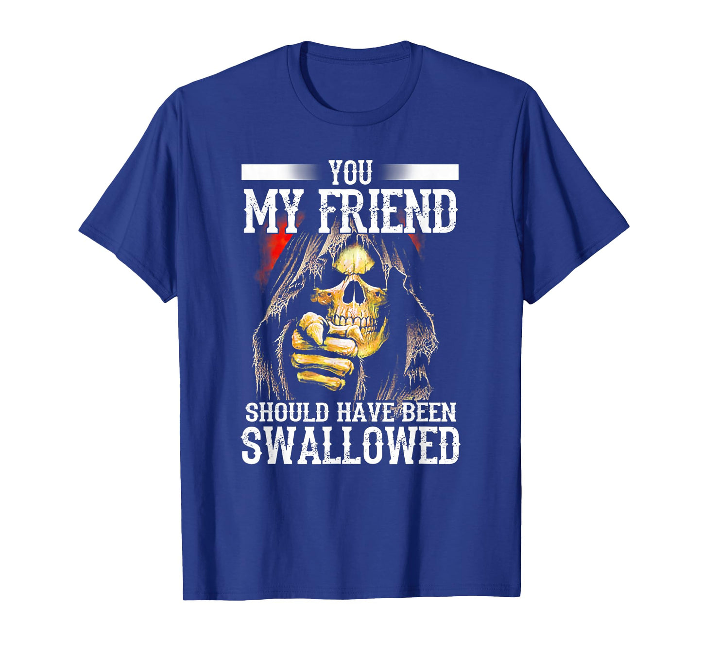 You My Friend Should Have Been Swallowed Skull T-Shirt