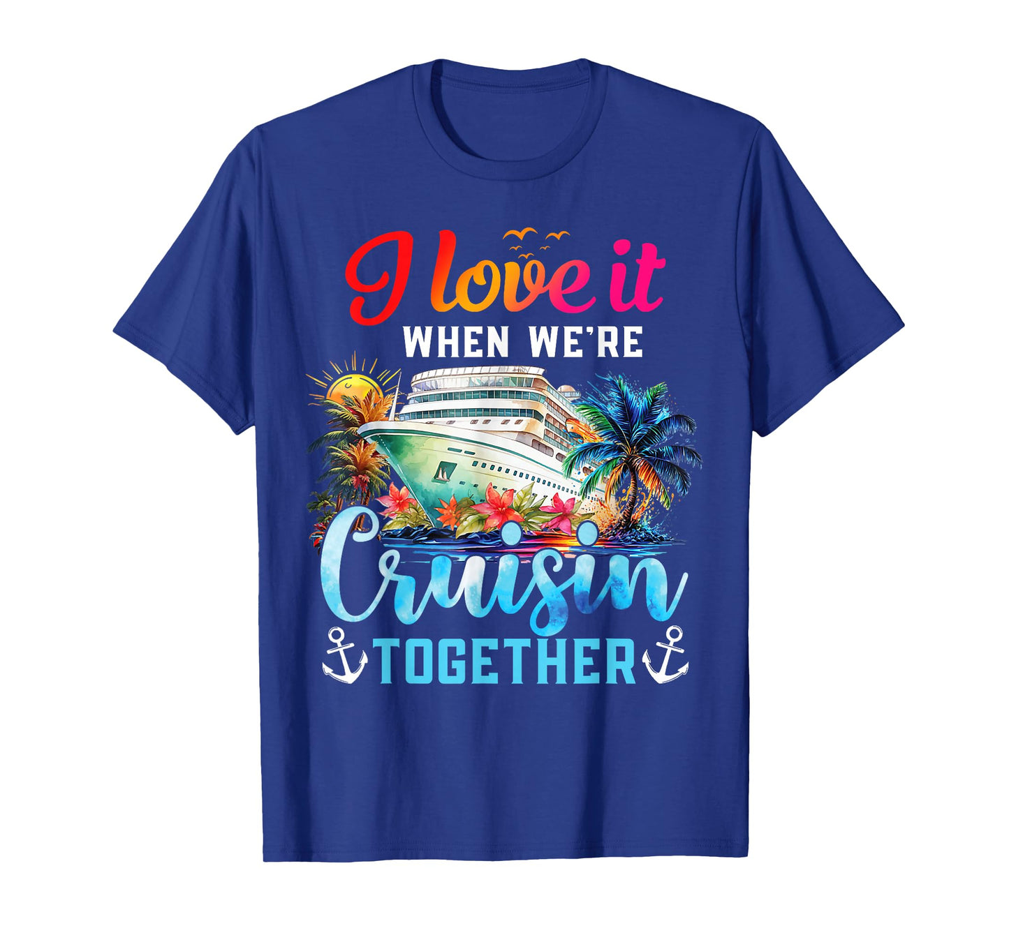 I Love It When We're Cruisin' Together Family Cruise 2024 T-Shirt