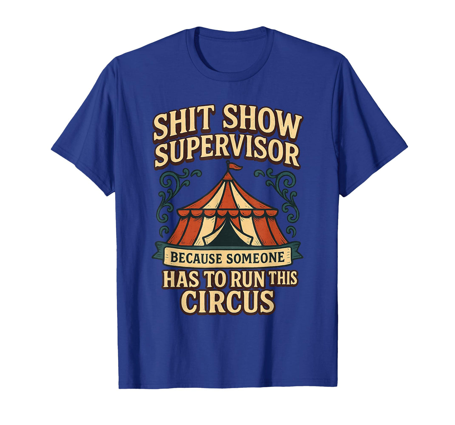 Shit Show Supervisor Because Someone Has To Run This Circus T-Shirt