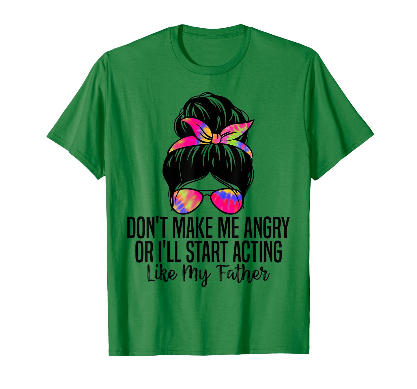 Don't Make Me Angry or I'll Start Acting Like My Father T-Shirt