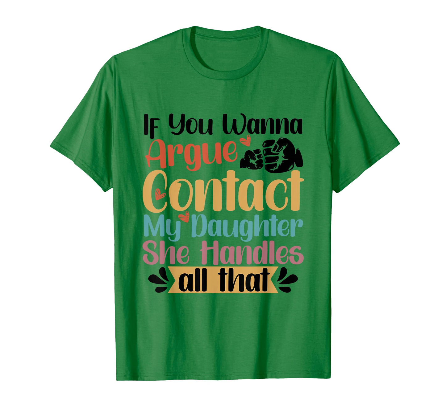 If You Wanna Argue Contact My Daughter T-Shirt