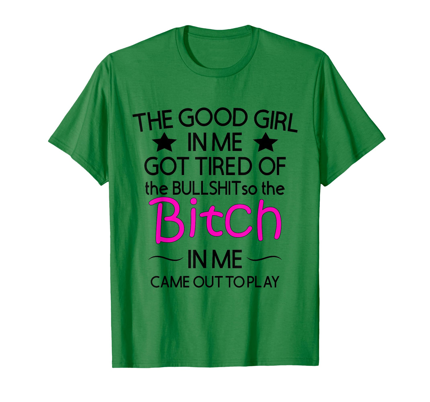 The Good Girl In Me Got Tired Of The Bullshit So The Bitch T-Shirt