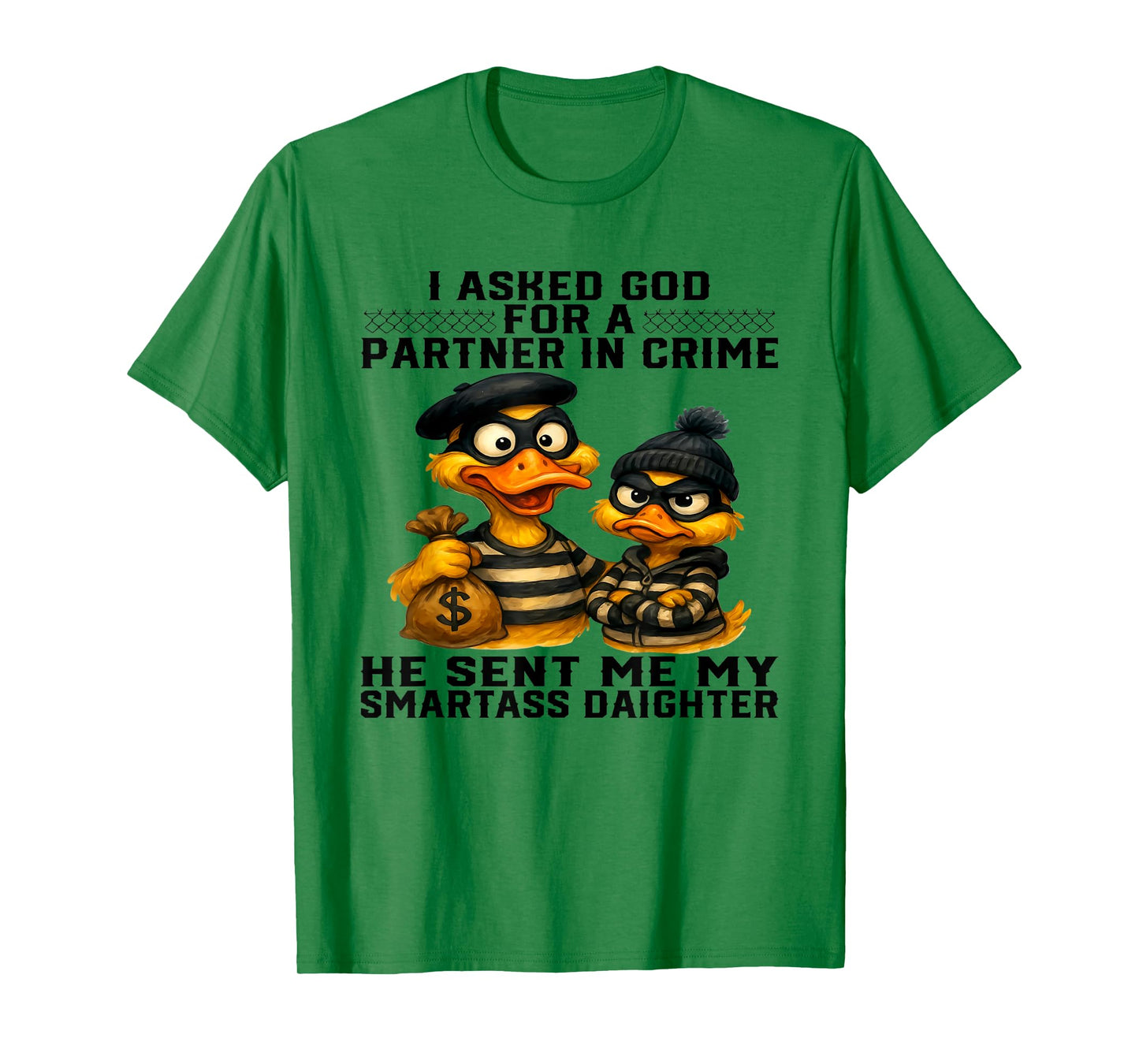 Duck I Asked God For A Partner In Crime He Smartass Daughter T-Shirt