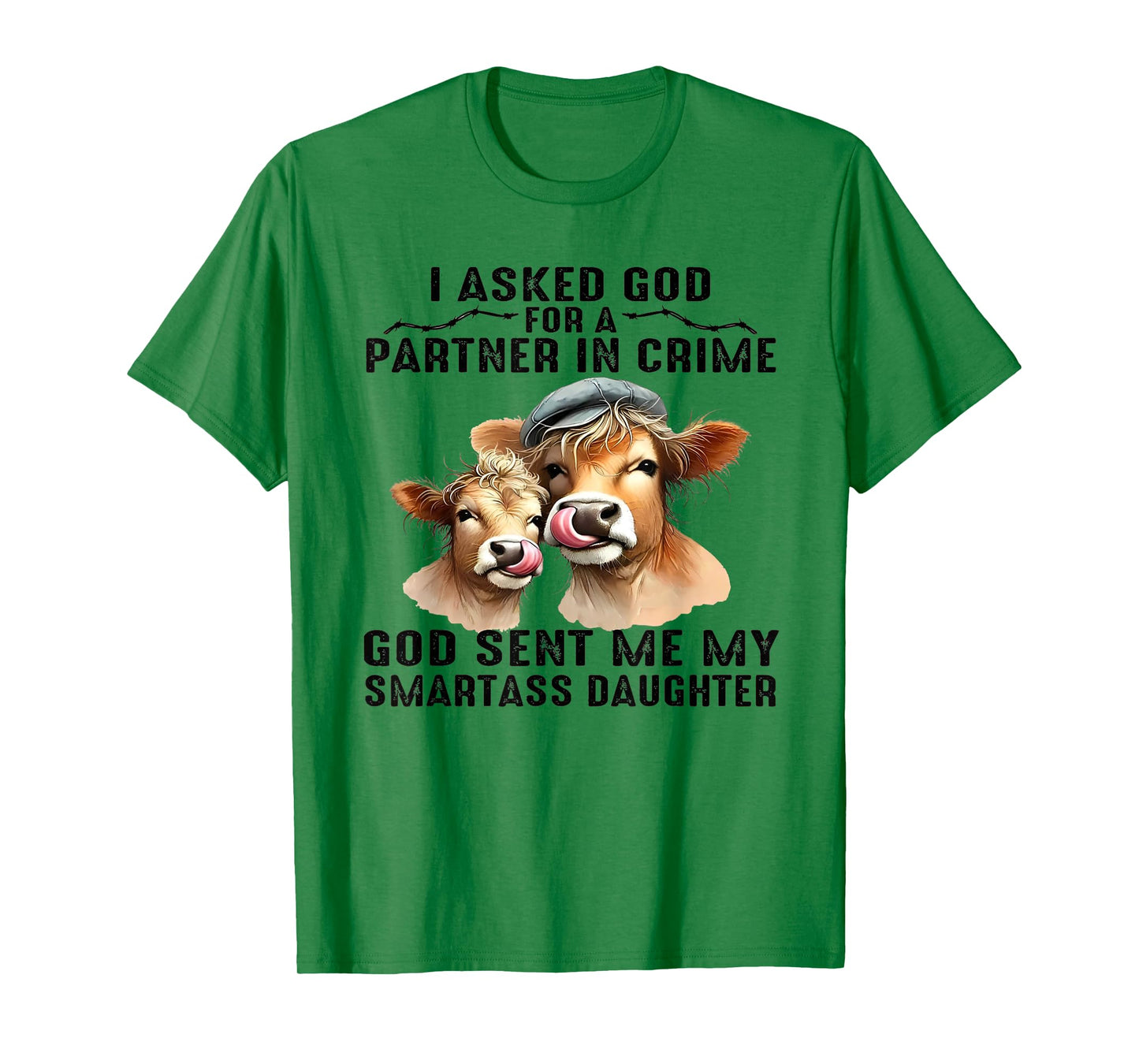 I Asked God Partner In Crime He Sent Me My Smartass Daughter T-Shirt