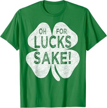 Oh For Lucks Sake St patricks Day Irish Shamrock For Men Top T-Shirt