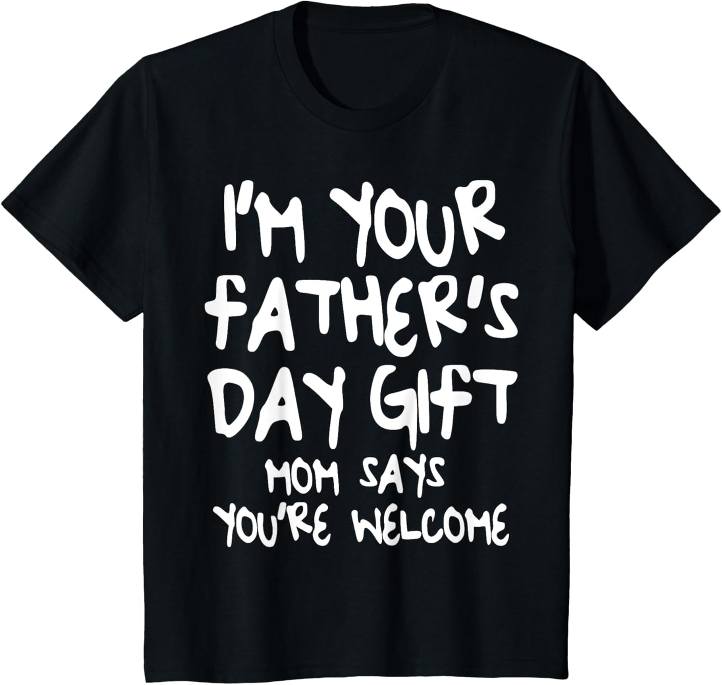 Kids I'm Your Father's Day Gift Mom Says You're Welcome T-Shirt T-Shirt