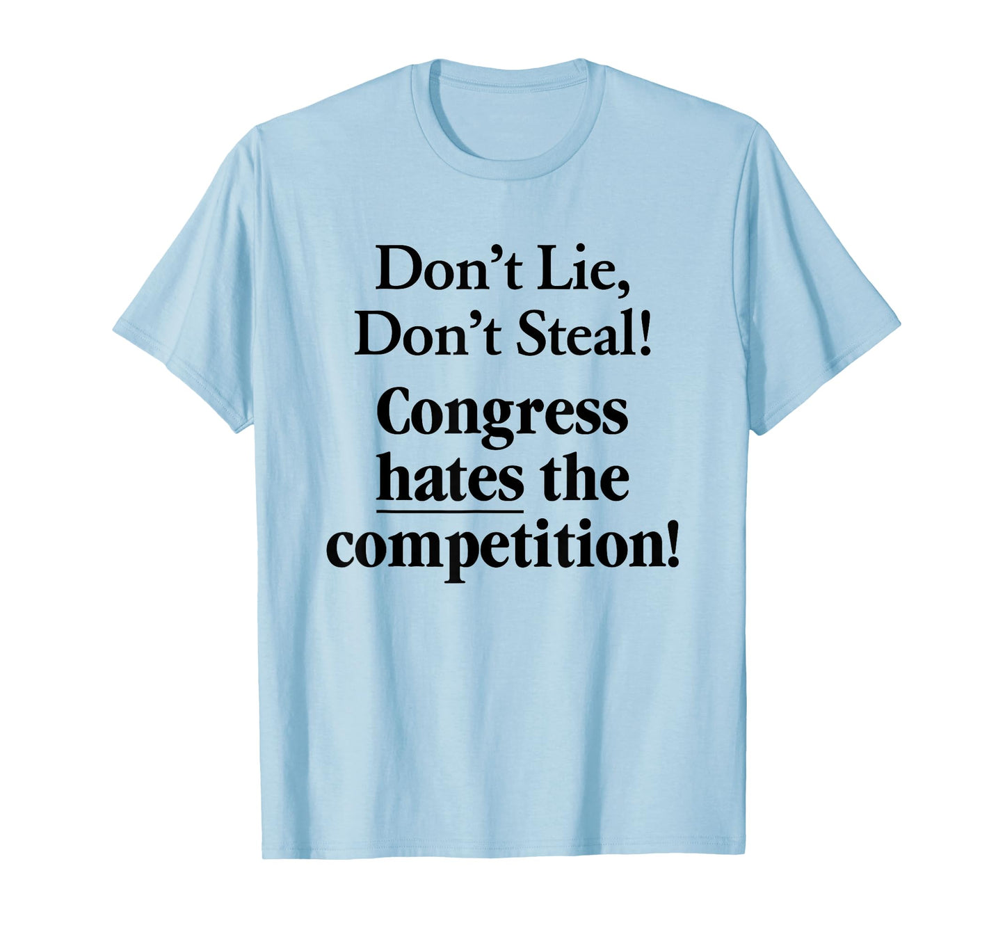 Don't Lie Don't Steal Congress Hates The Competition! T-Shirt