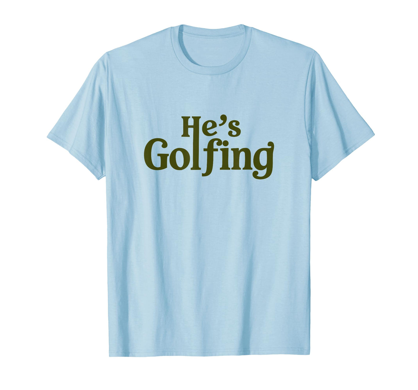 He's Golfing Funny Golfer Humor for Wife Mom Season T-Shirt