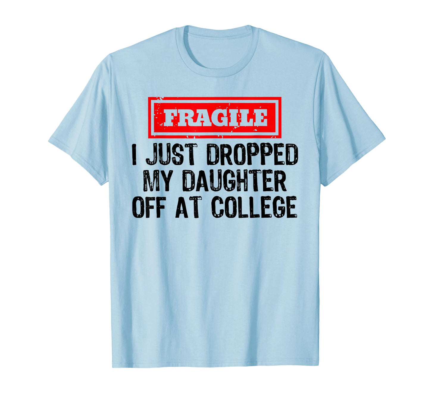Fragile I Just Dropped My Daughter Off at College Funny T-Shirt