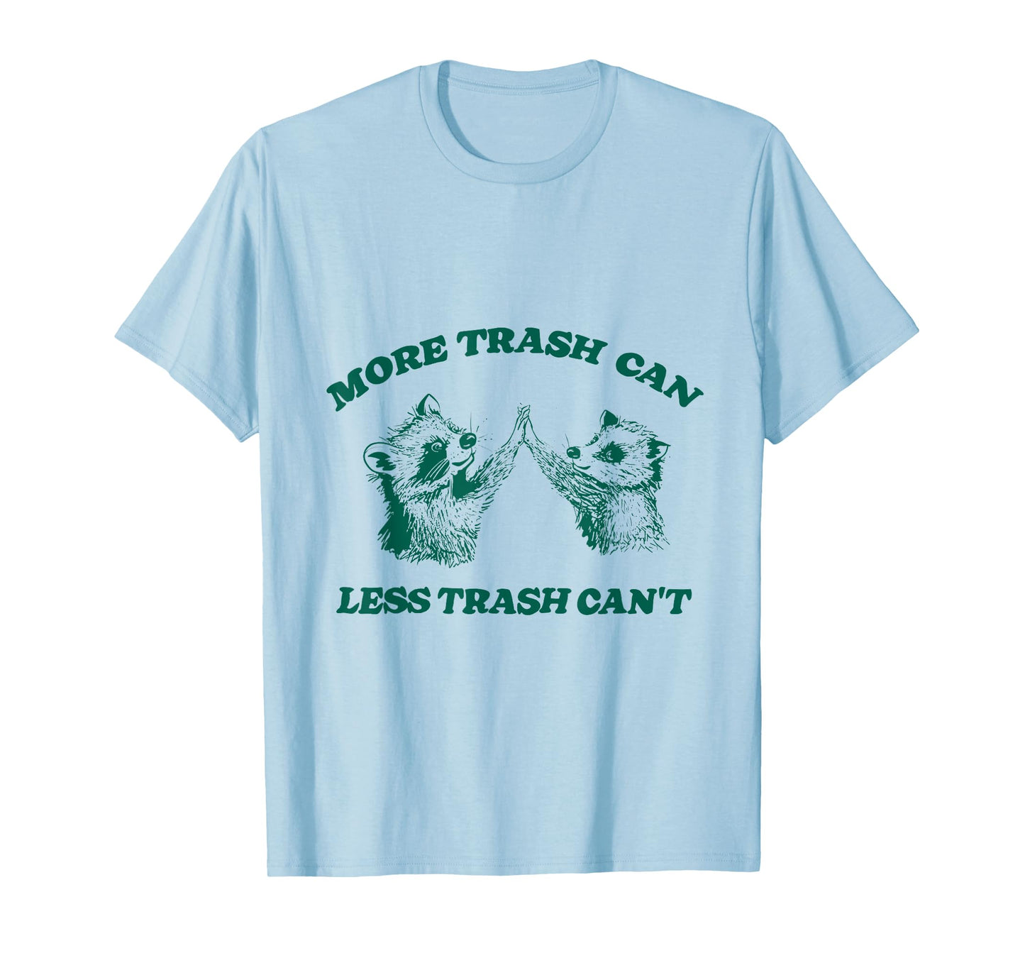 More Trash Can Less Trash Can't Funny Raccoon T-Shirt
