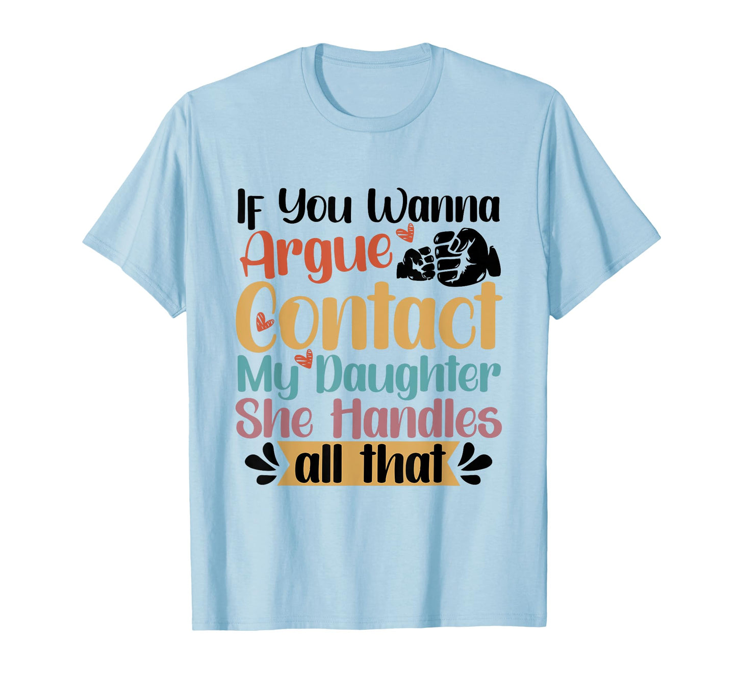 If You Wanna Argue Contact My Daughter T-Shirt