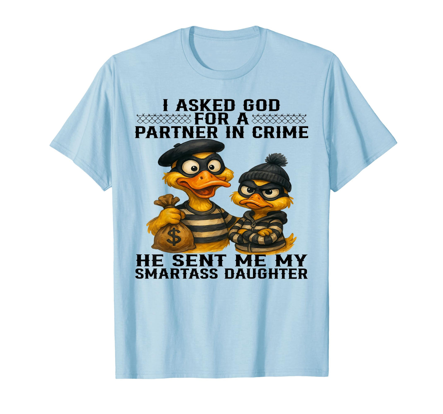 Duck I Asked God For A Partner In Crime He Sent Me Daughter T-Shirt