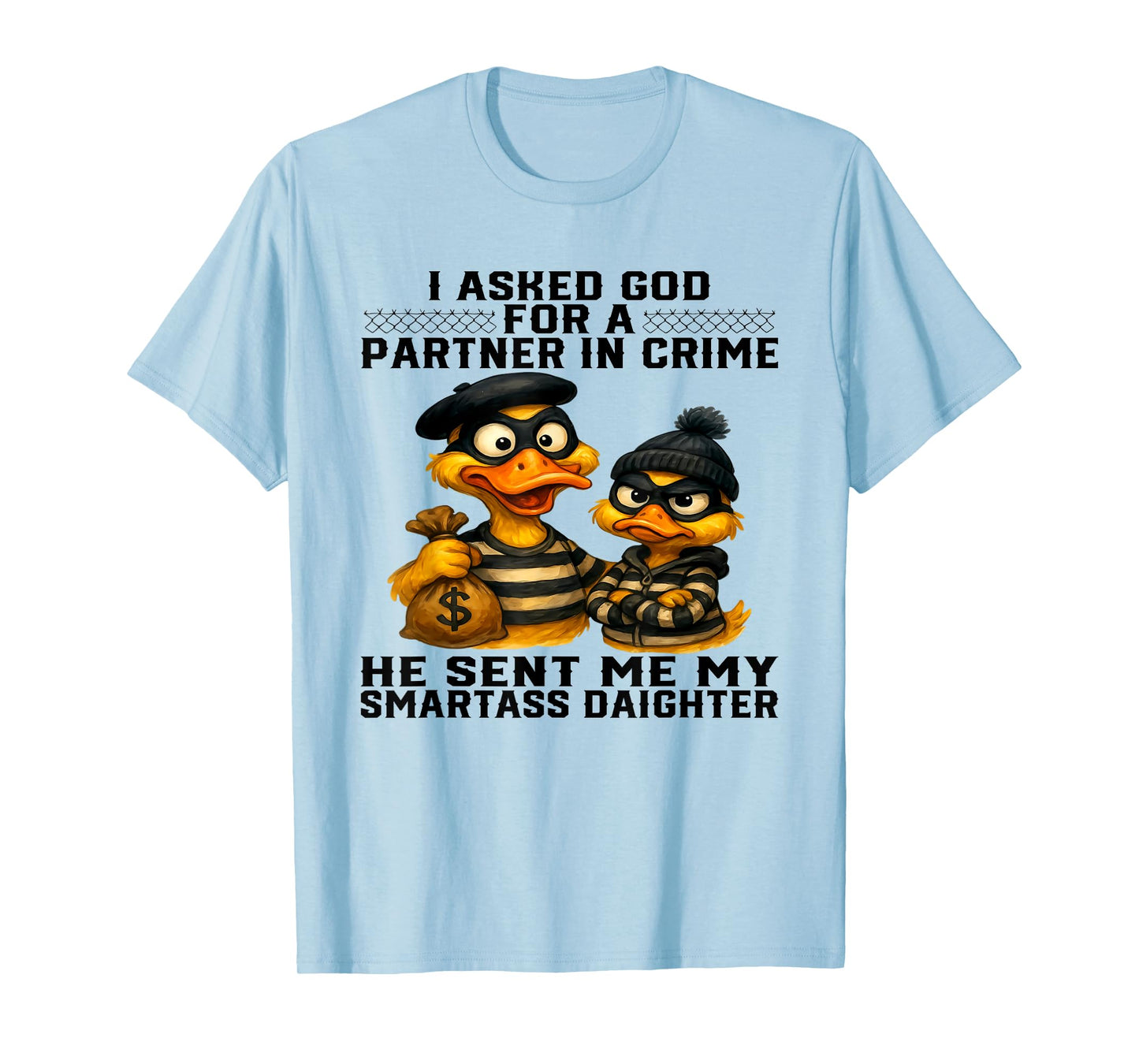 Duck I Asked God For A Partner In Crime He Smartass Daughter T-Shirt
