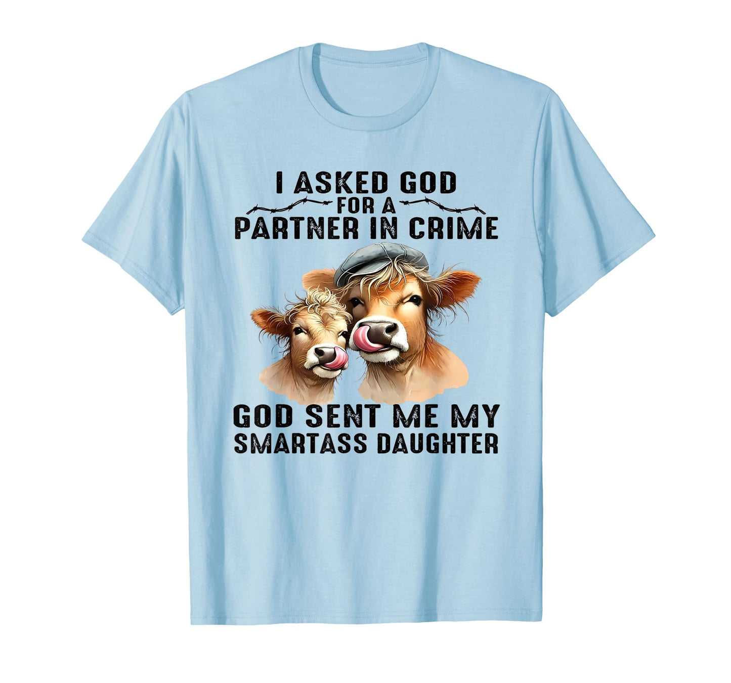 I Asked God Partner In Crime He Sent Me My Smartass Daughter T-Shirt