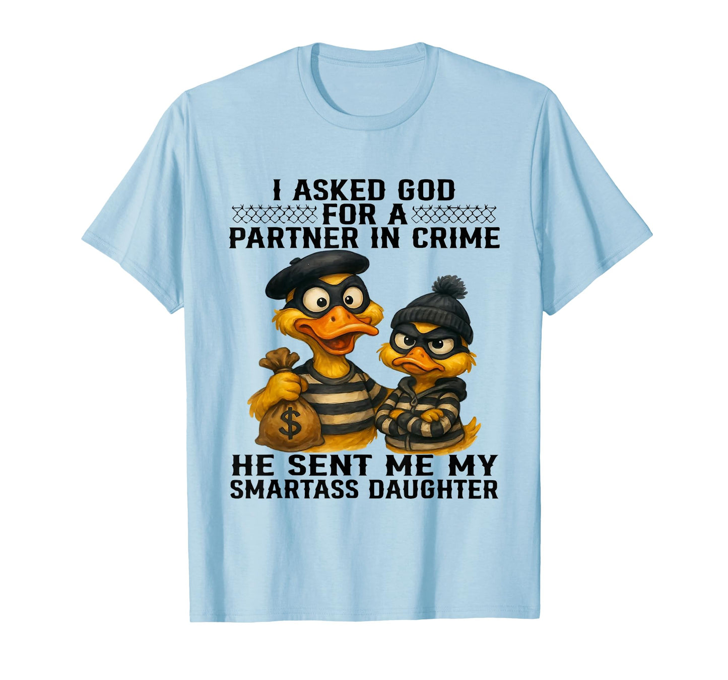 I Asked God Partner in Crime He Sent Me My Smartass Daughter T-Shirt