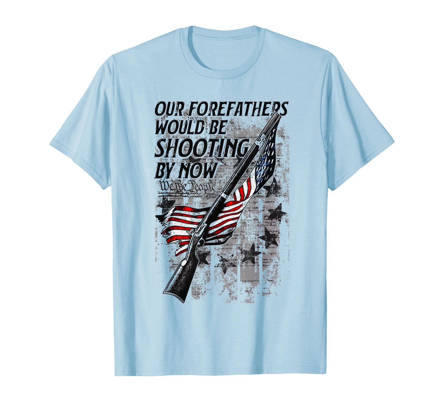 Our Forefathers Would Be Shooting by Now USA Flag T-Shirt