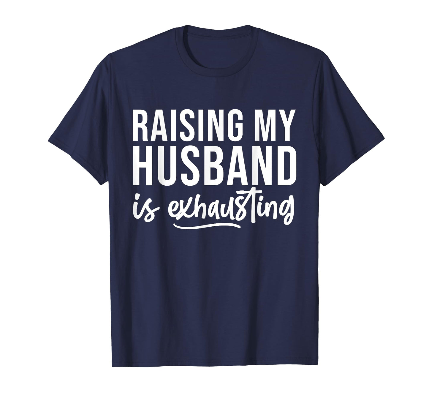 Raising My Husband Is Exhausted Funny Wife Sarcastic Saying T-Shirt