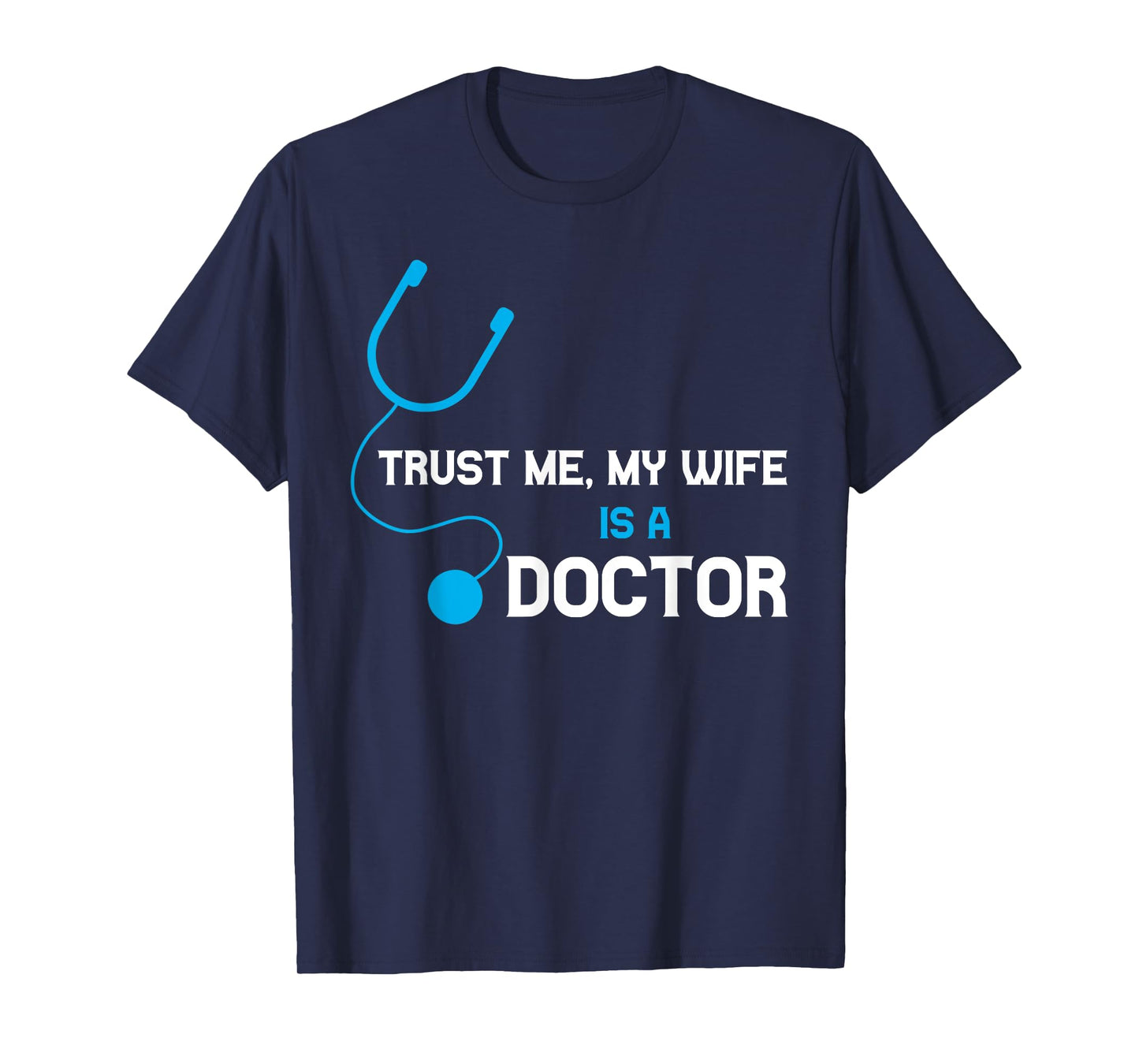 Trust Me, My Wife is A Doctor - Funny For Husband T-Shirt