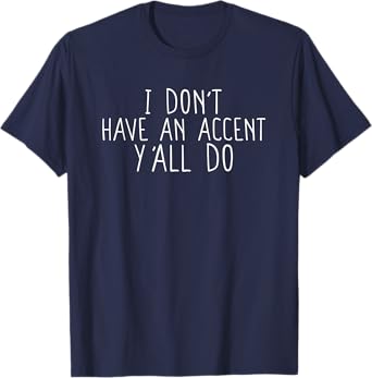 Funny I don't have an accent y'all do, Saying Quote T-Shirt